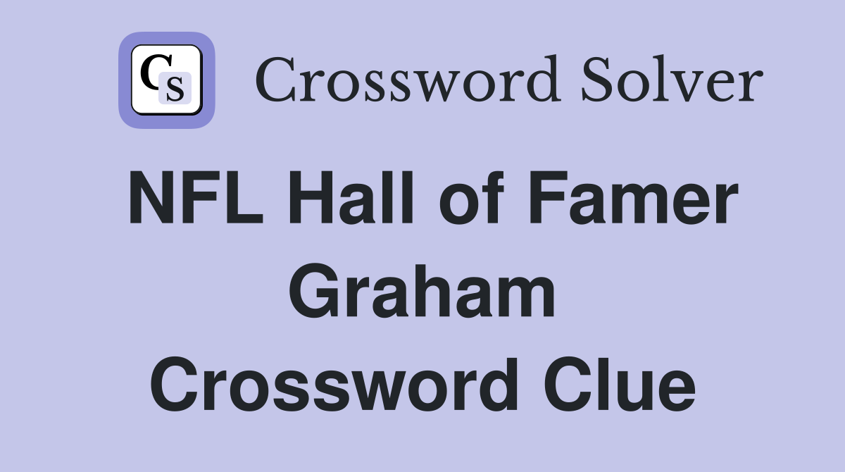 NFL Hall of Famer Graham Crossword Clue