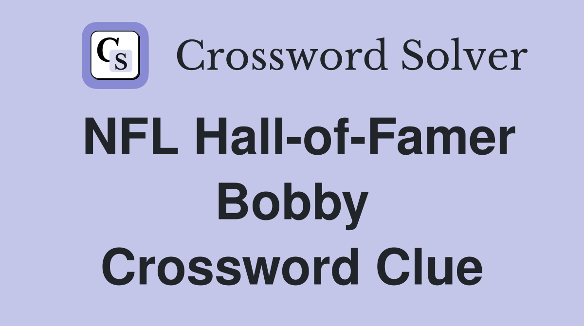 NFL Hall-of-Famer Bobby Crossword Clue