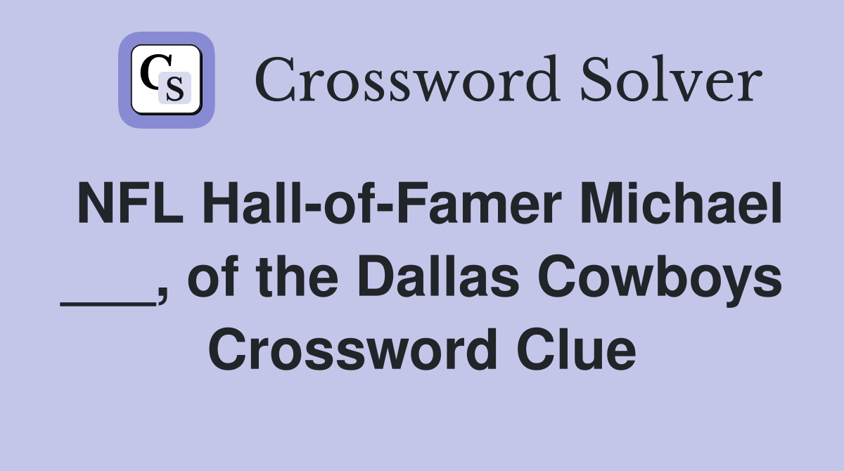 NFL Hall-of-Famer Michael ___, of the Dallas Cowboys Crossword Clue
