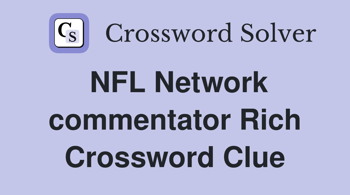NFL Network commentator Rich Crossword Clue