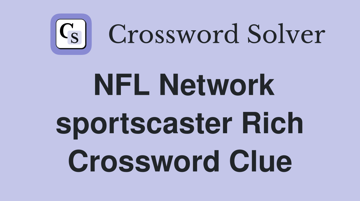 NFL Network sportscaster Rich Crossword Clue