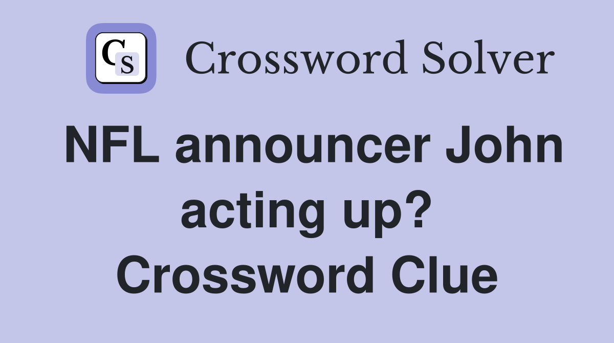 NFL announcer John acting up? Crossword Clue