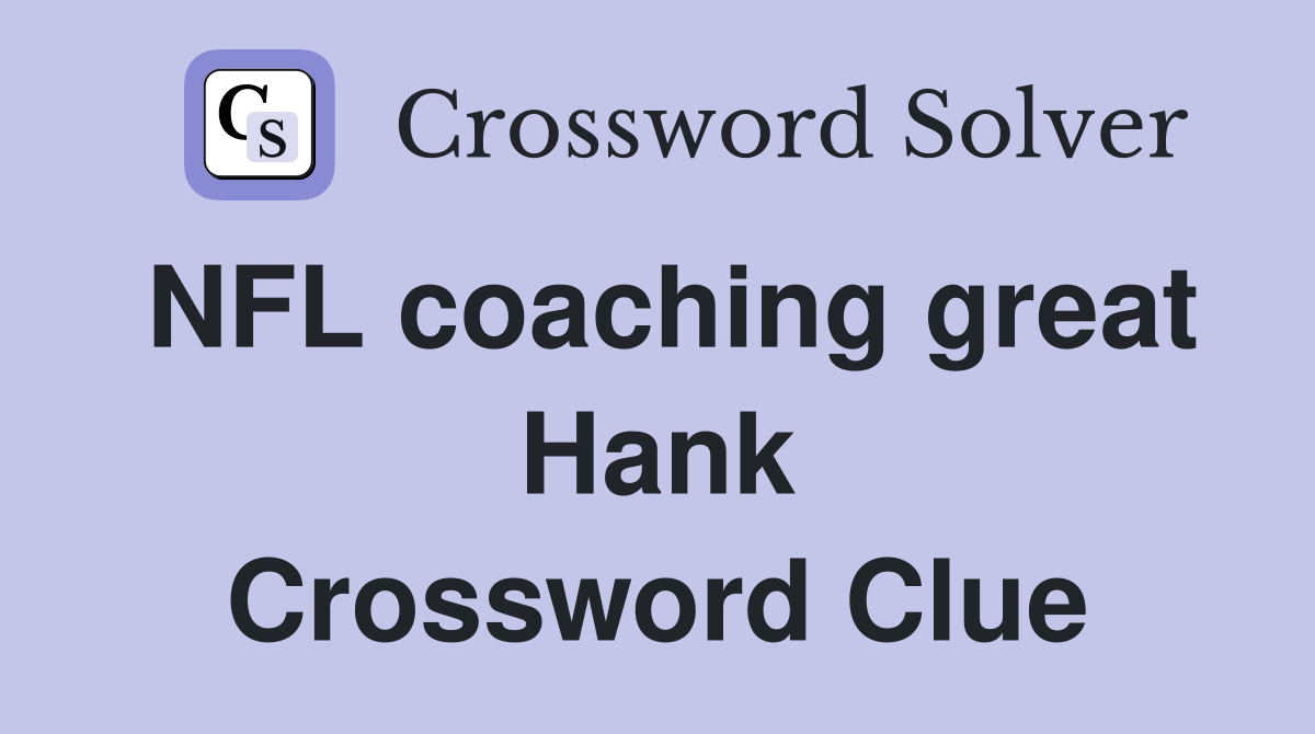 NFL coaching great Hank Crossword Clue