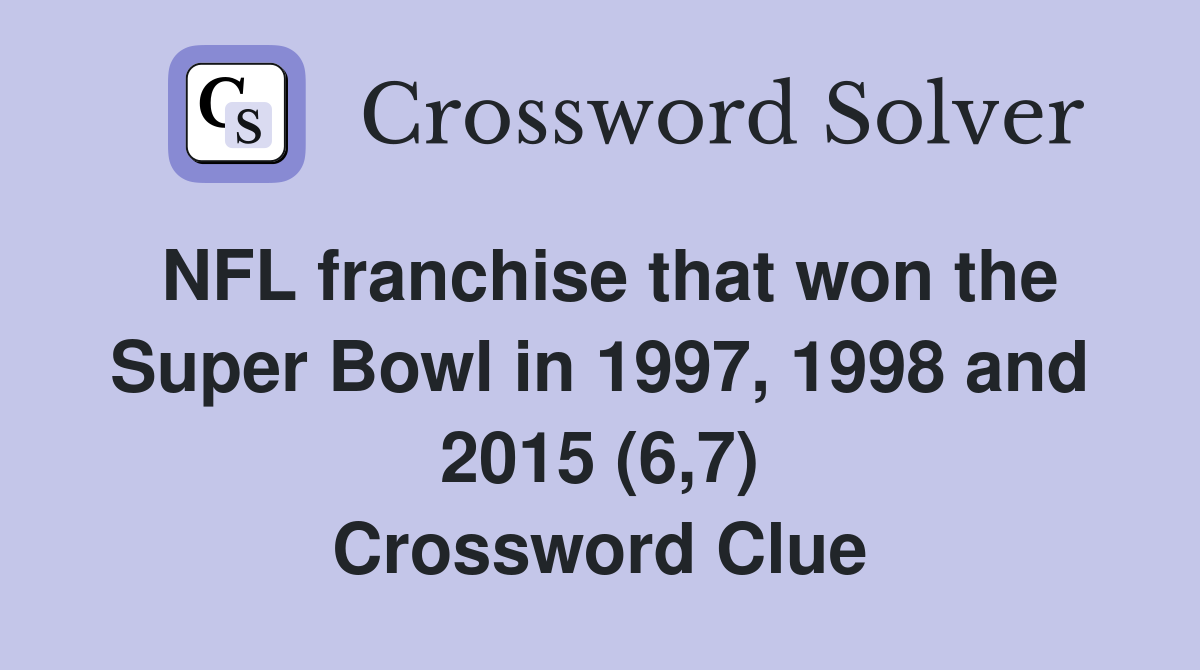 NFL franchise that won the Super Bowl in 1997, 1998 and 2015 (6,7) Crossword Clue