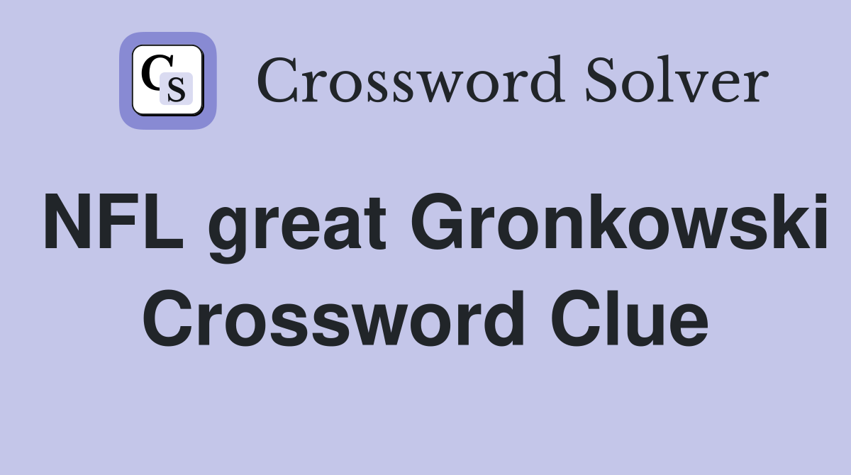 NFL great Gronkowski Crossword Clue