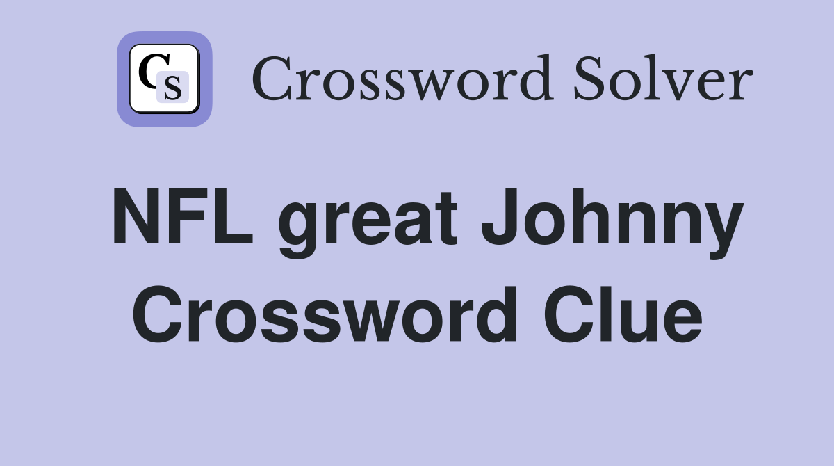 NFL great Johnny Crossword Clue