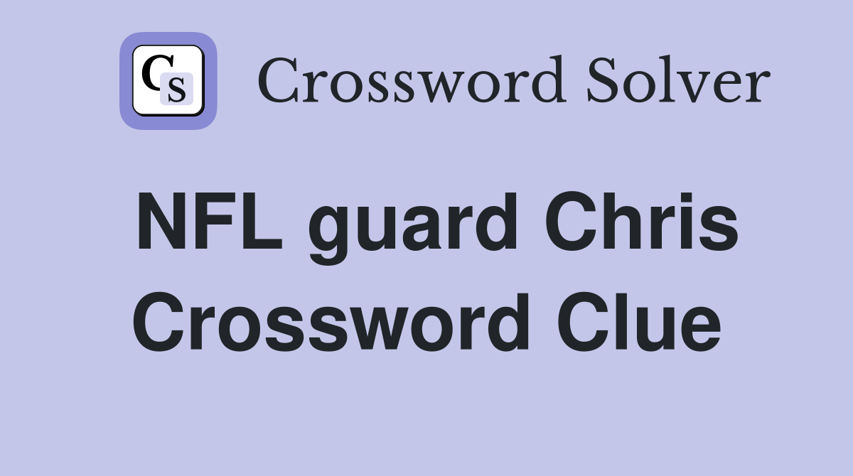 NFL guard Chris Crossword Clue