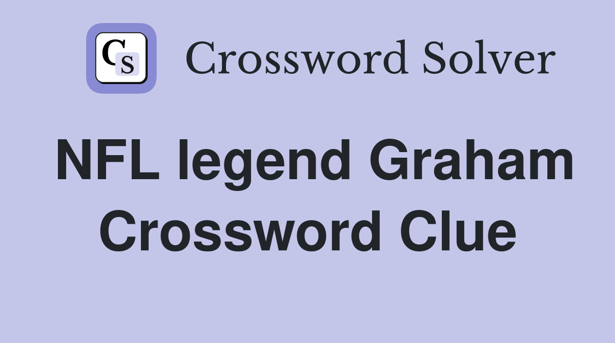 NFL legend Graham Crossword Clue