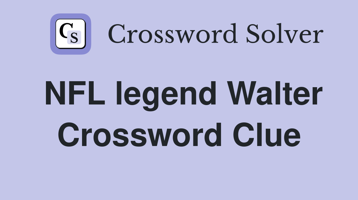 NFL legend Walter Crossword Clue