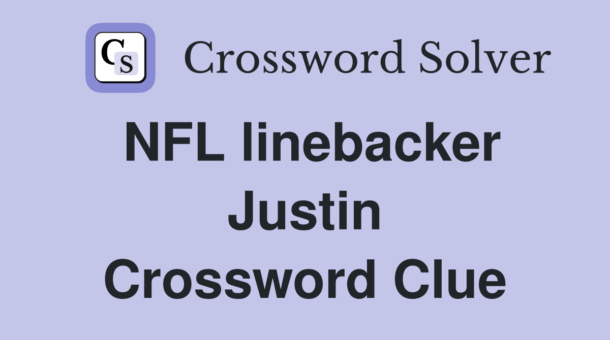 NFL linebacker Justin Crossword Clue