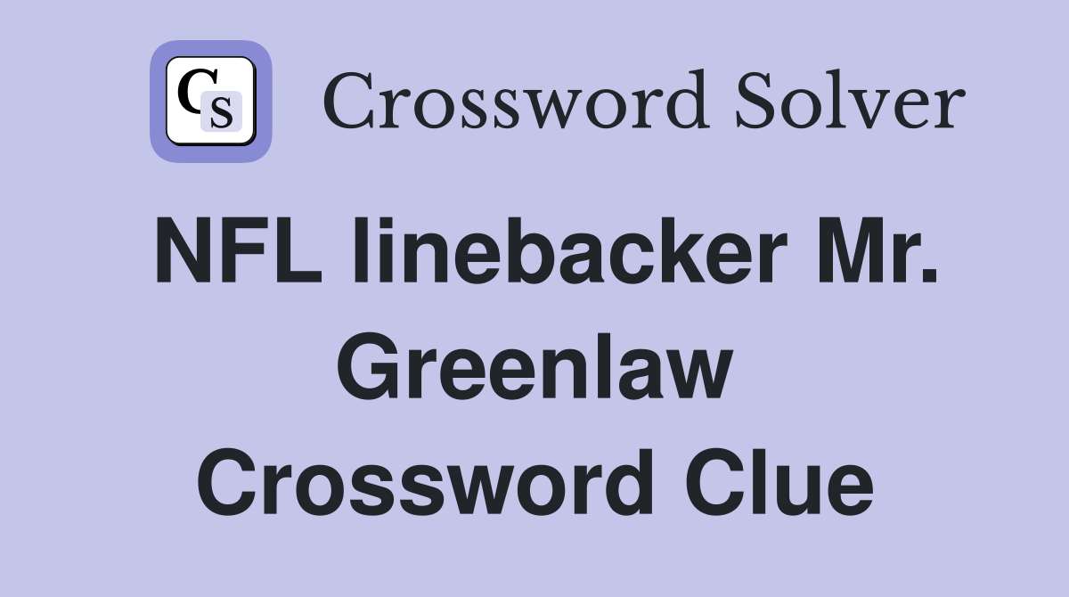 NFL linebacker Mr. Greenlaw Crossword Clue