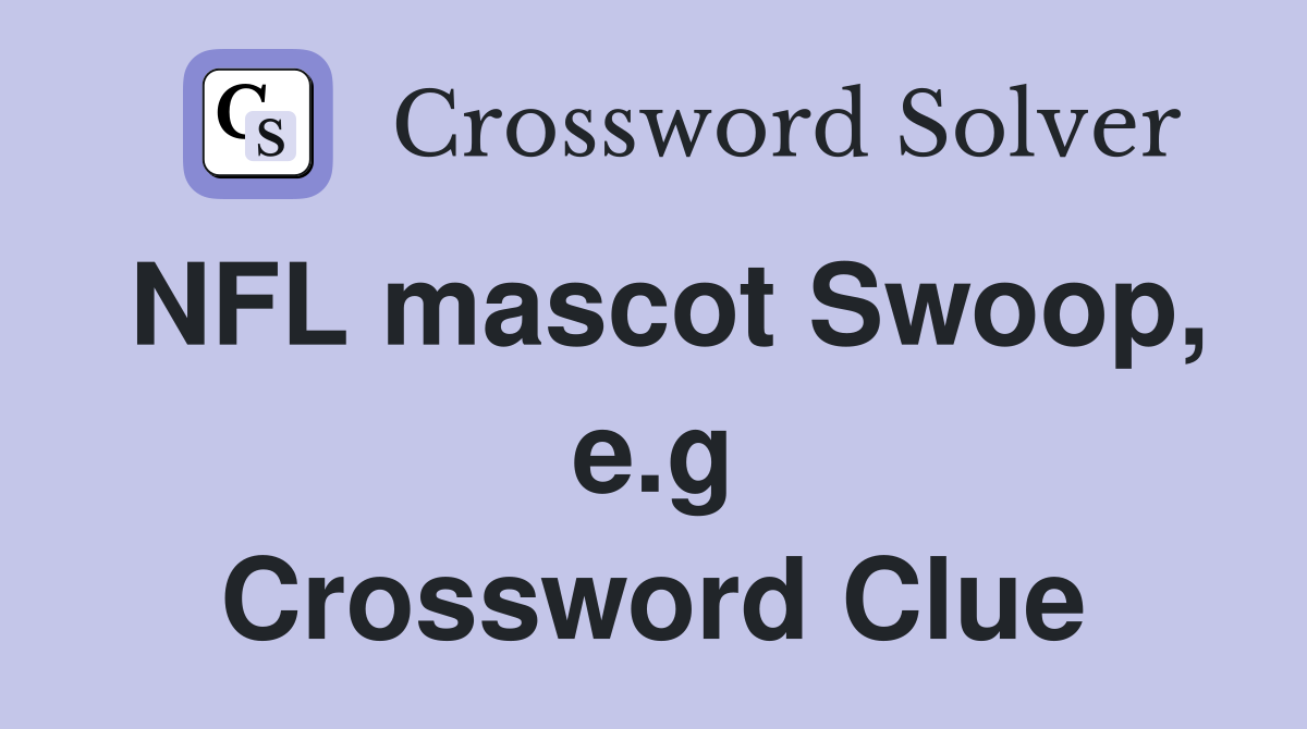 NFL mascot Swoop, e.g Crossword Clue