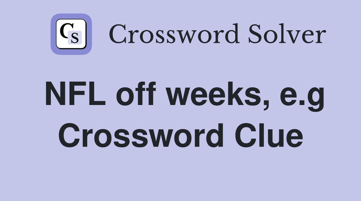 NFL off weeks, e.g Crossword Clue