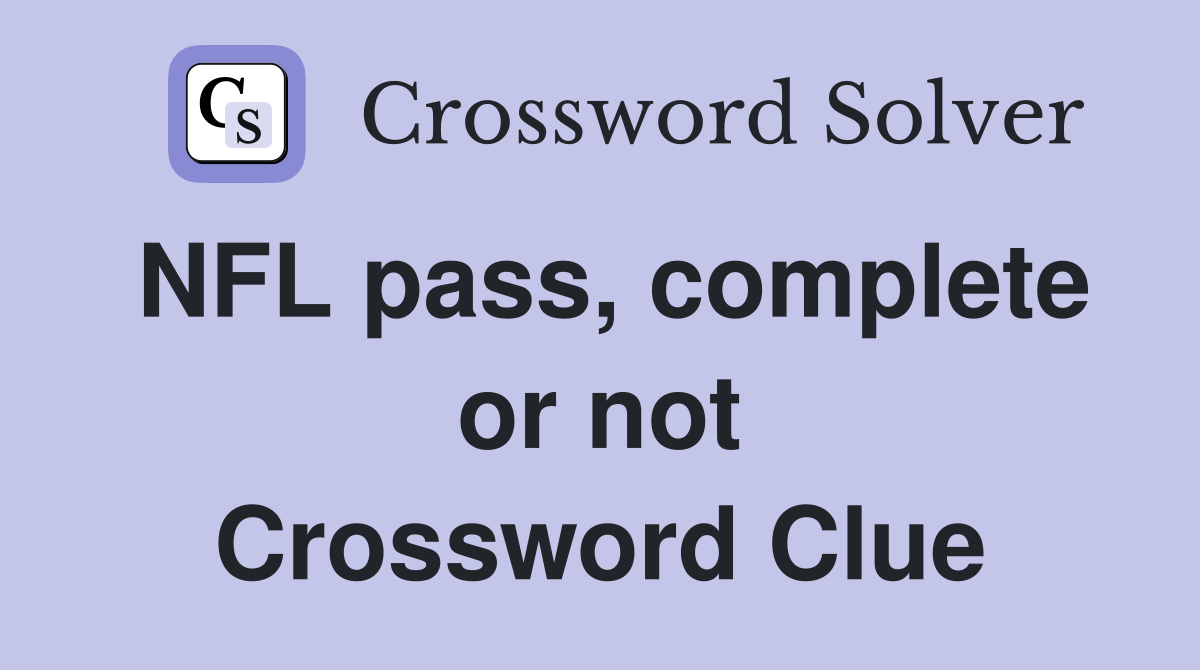 NFL pass, complete or not Crossword Clue