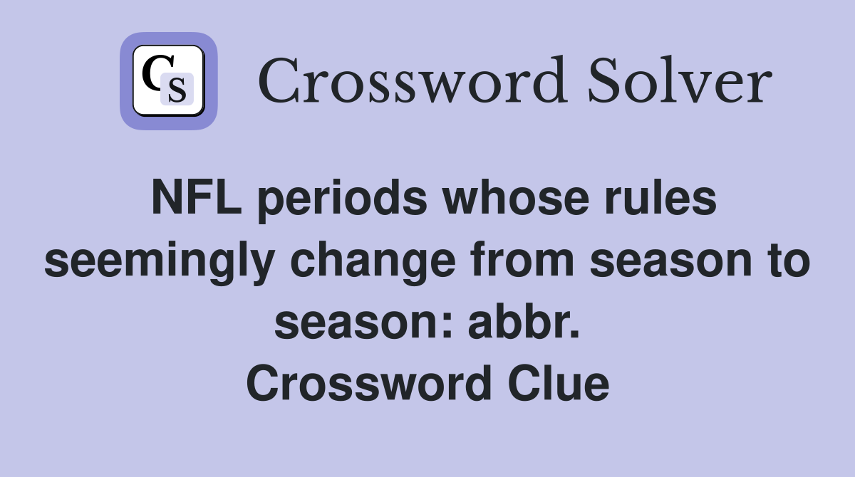 NFL periods whose rules seemingly change from season to season: abbr. Crossword Clue