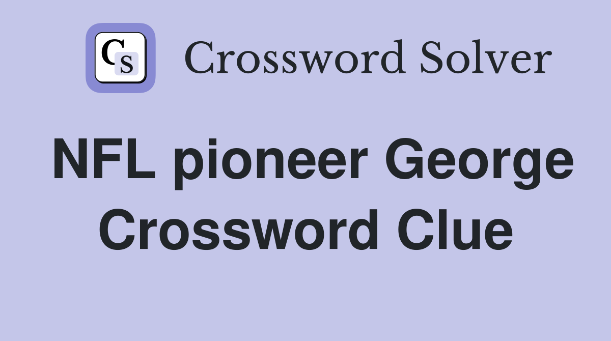 NFL pioneer George Crossword Clue
