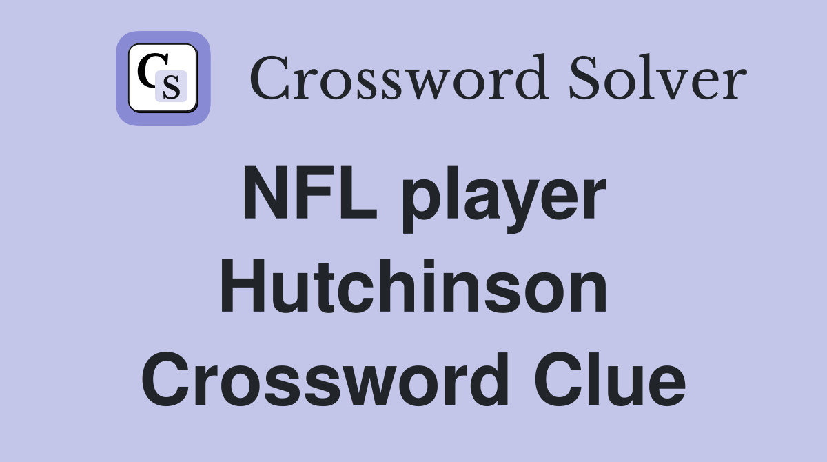 NFL player Hutchinson Crossword Clue