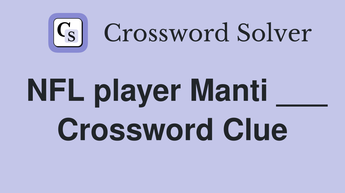 NFL player Manti ___ Crossword Clue