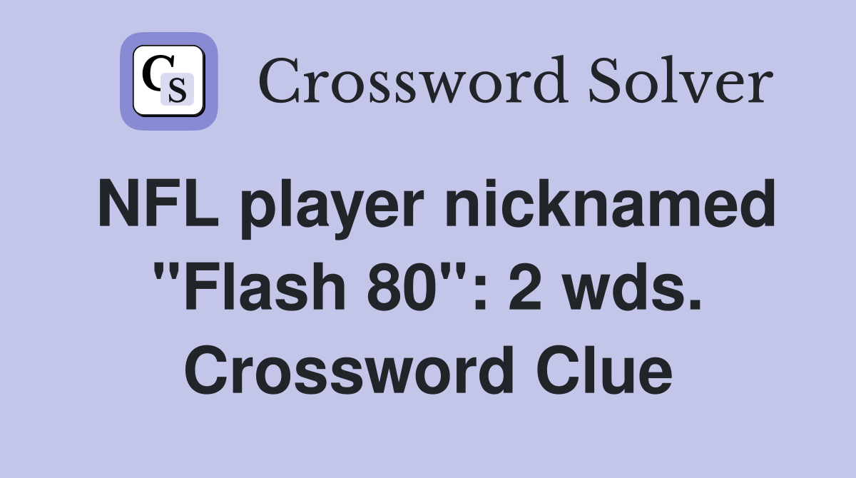 NFL player nicknamed "Flash 80": 2 wds. Crossword Clue