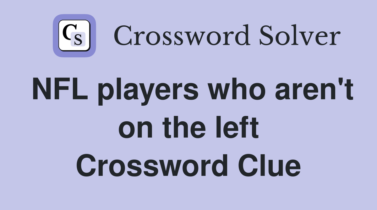 NFL players who aren't on the left Crossword Clue