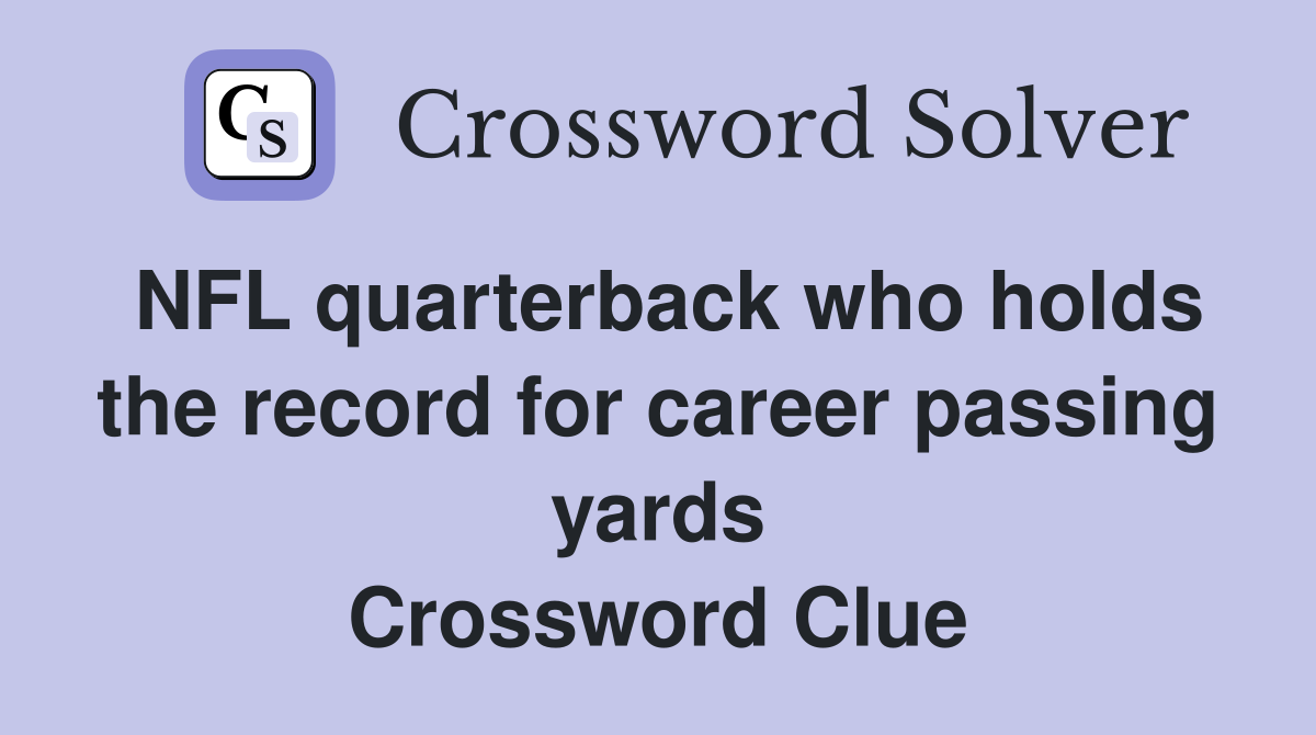 NFL quarterback who holds the record for career passing yards Crossword Clue