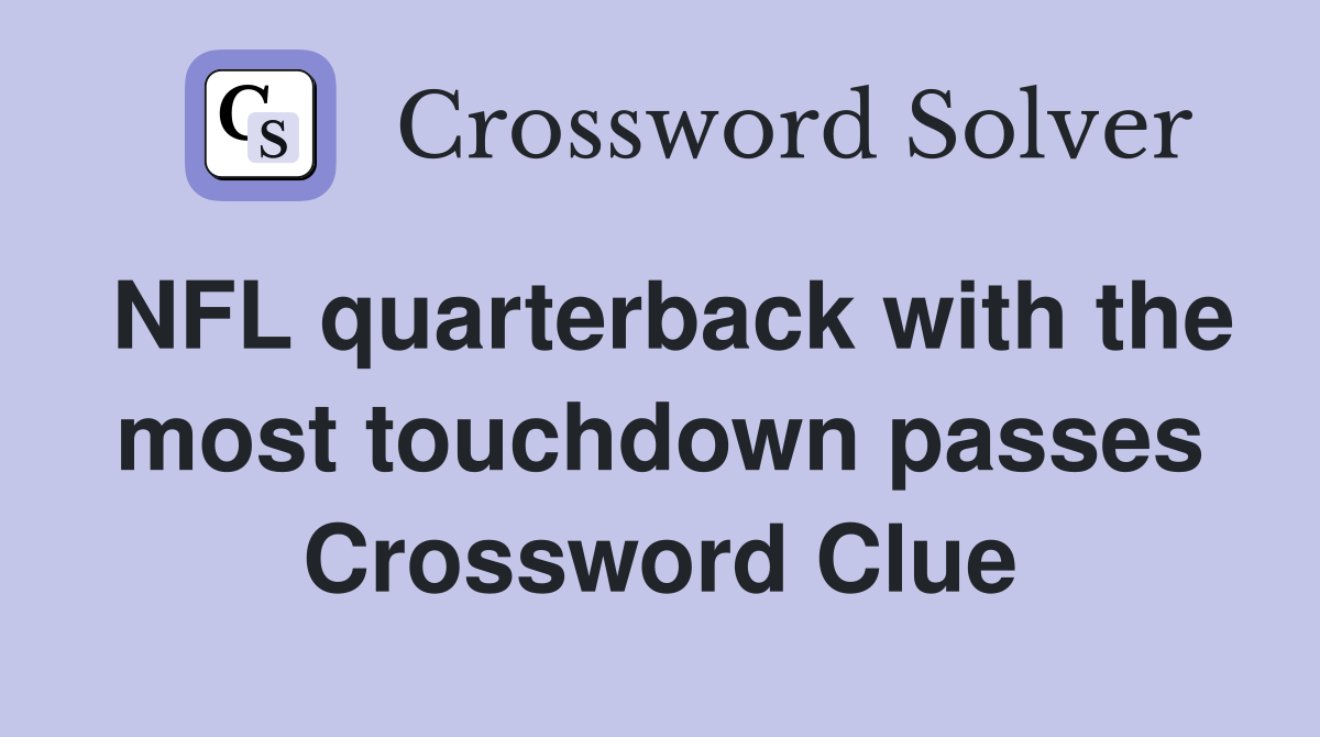 NFL quarterback with the most touchdown passes Crossword Clue