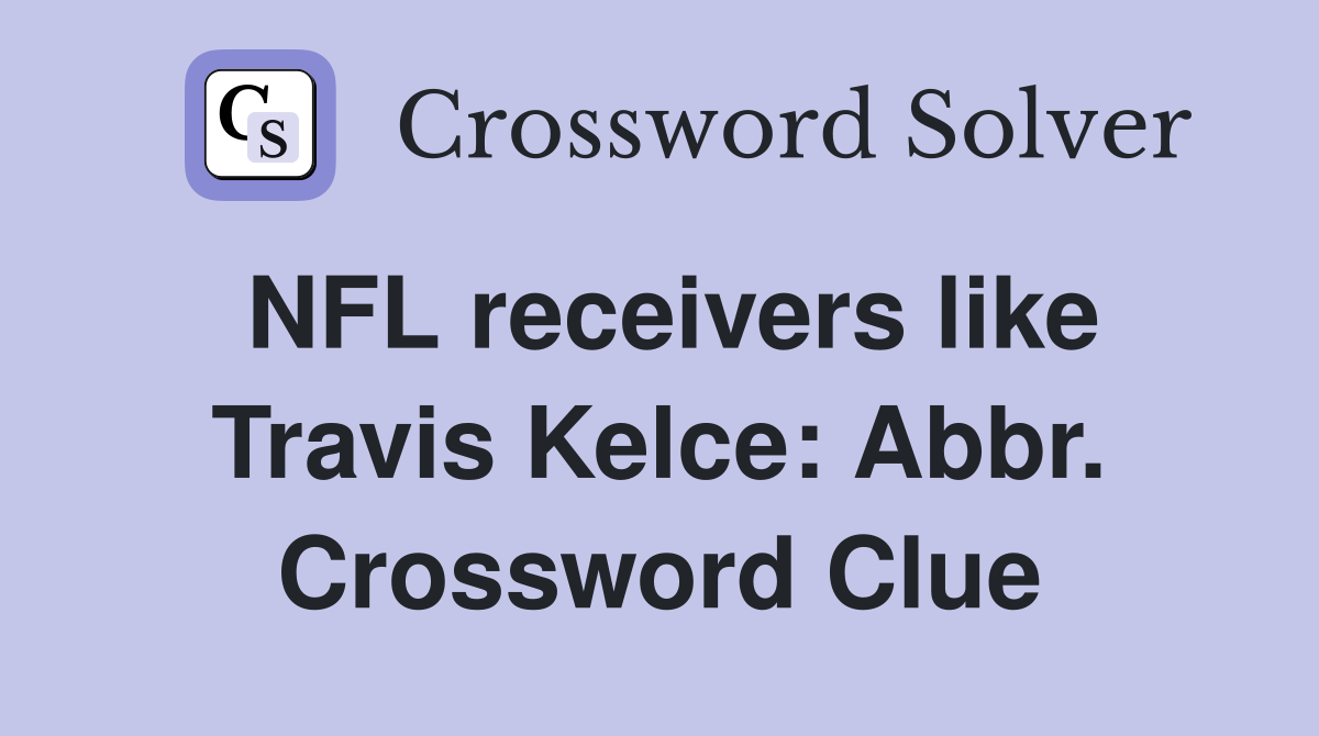 NFL receivers like Travis Kelce: Abbr Crossword Clue Answers