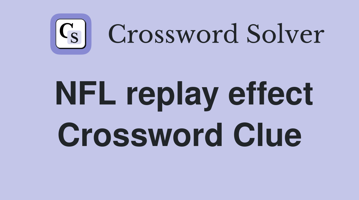 NFL replay effect Crossword Clue