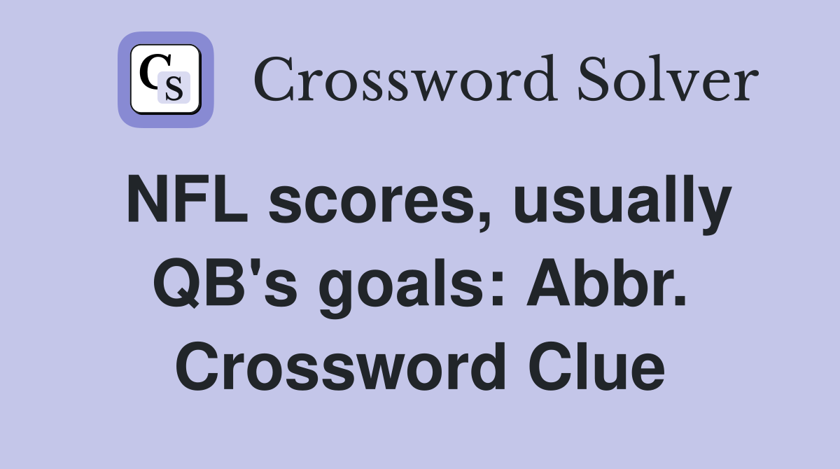 NFL scores, usually QB's goals: Abbr. Crossword Clue