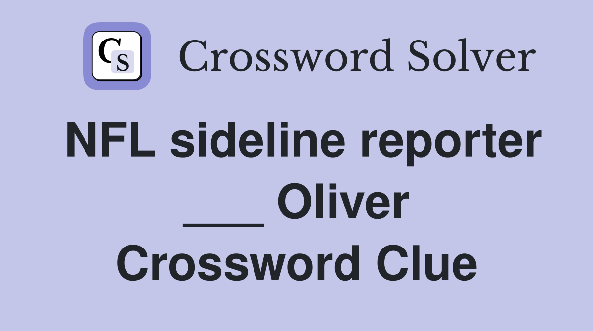 NFL sideline reporter ___ Oliver Crossword Clue