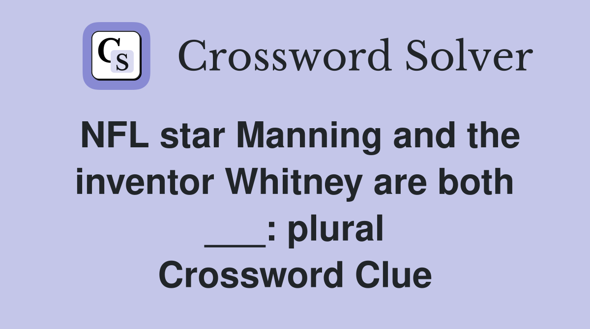 NFL star Manning and the inventor Whitney are both ___: plural Crossword Clue