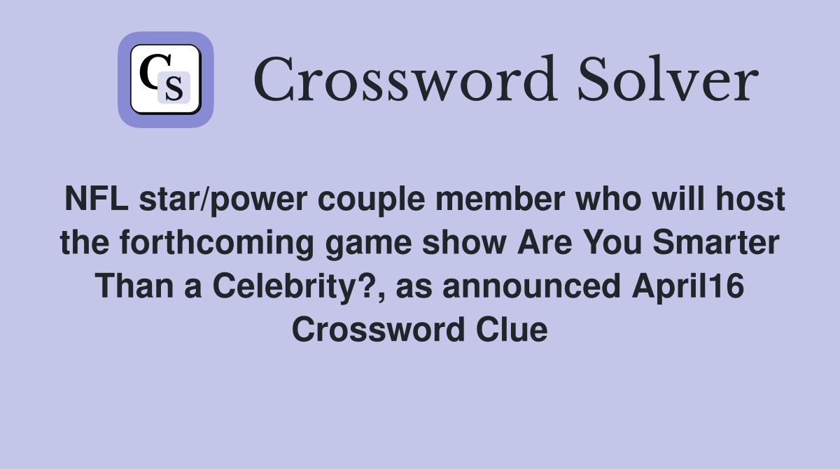 NFL star/power couple member who will host the forthcoming game show Are You Smarter Than a Celebrity?, as announced April16 Crossword Clue
