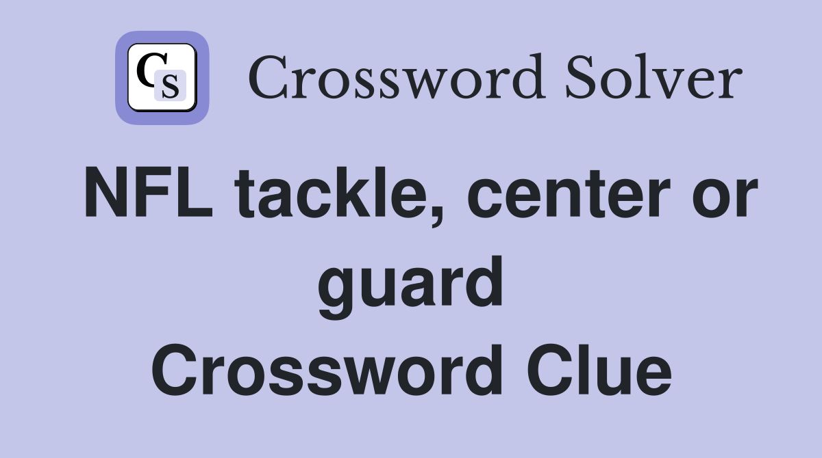 NFL tackle, center or guard Crossword Clue