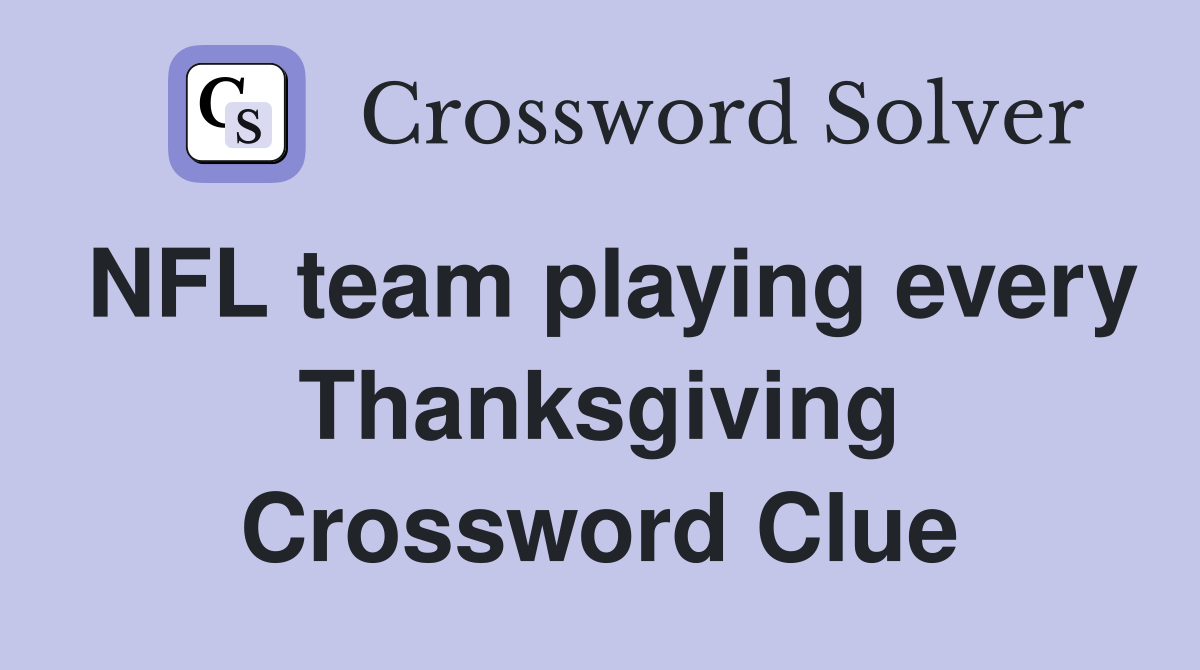 NFL team playing every Thanksgiving Crossword Clue