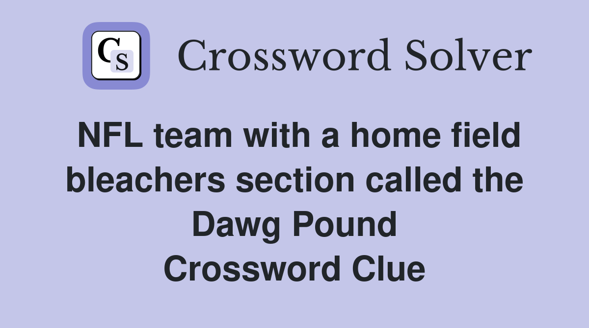 NFL team with a home field bleachers section called the Dawg Pound Crossword Clue