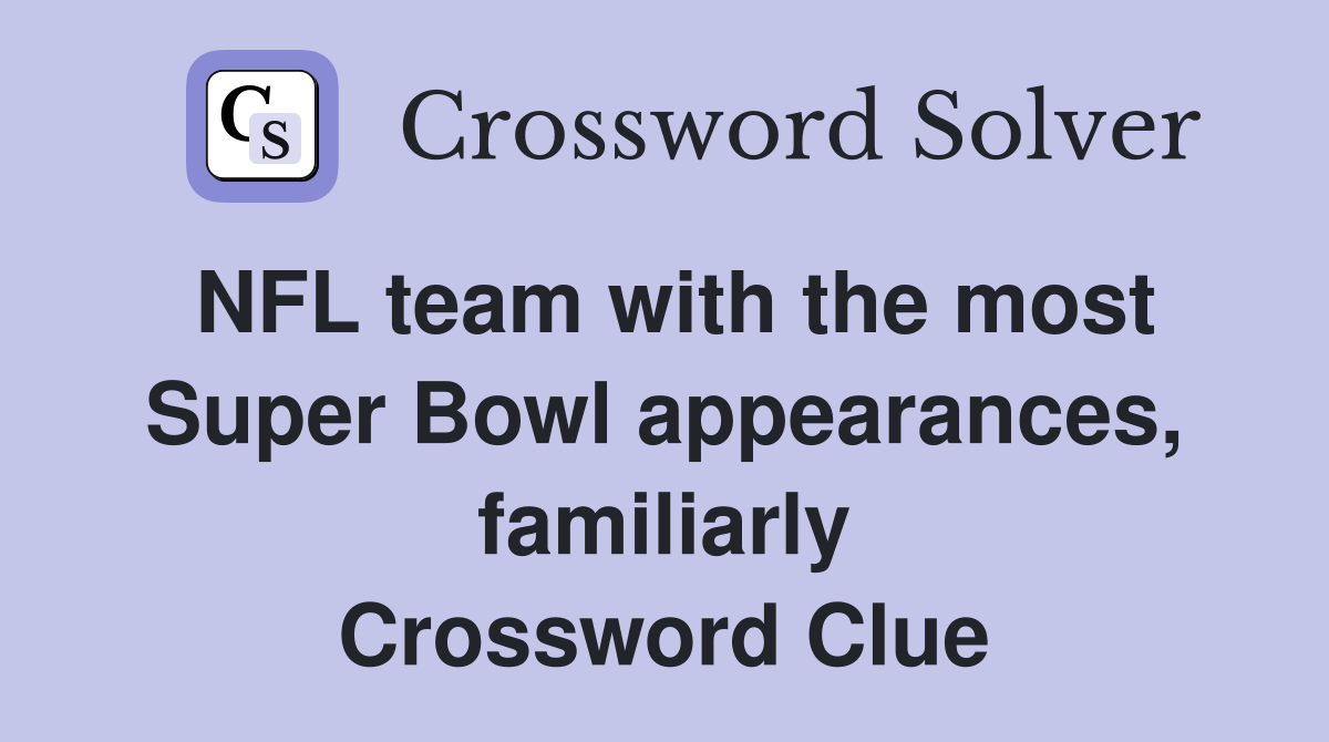 NFL team with the most Super Bowl appearances, familiarly Crossword Clue
