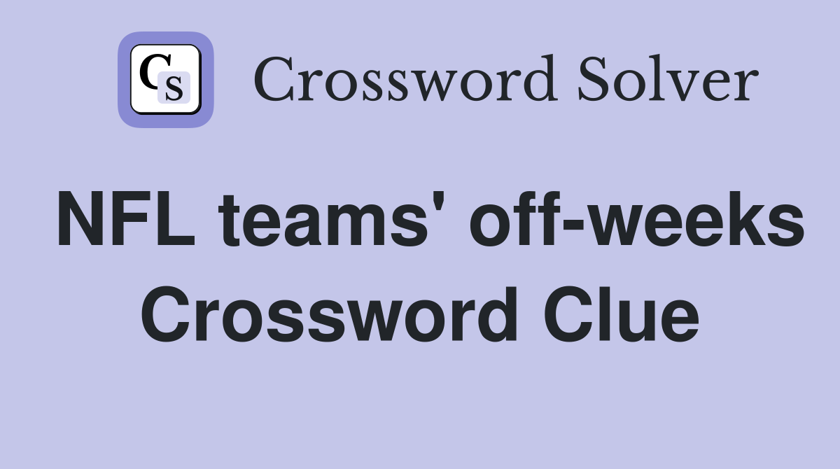 NFL teams' off-weeks Crossword Clue