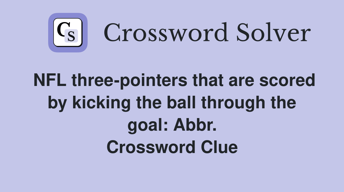 NFL three-pointers that are scored by kicking the ball through the goal: Abbr. Crossword Clue