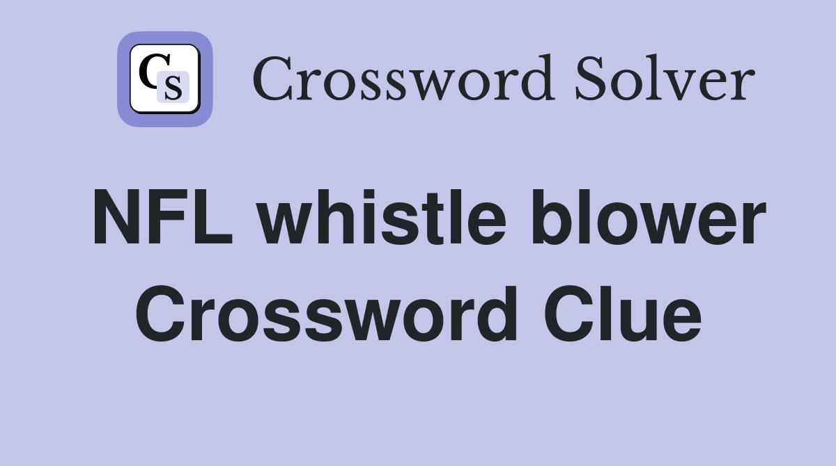 NFL whistle blower Crossword Clue