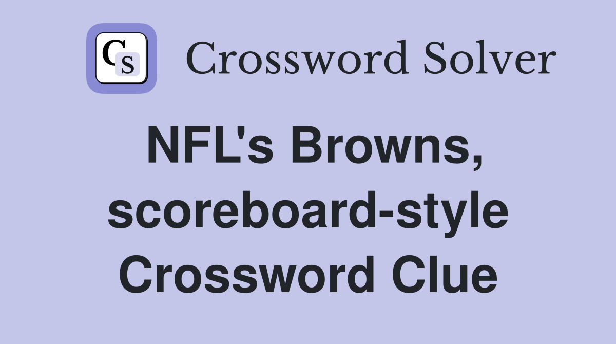 NFL's Browns, scoreboard-style Crossword Clue