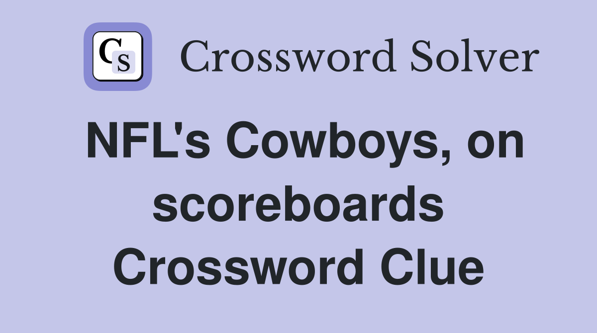 NFL's Cowboys, on scoreboards Crossword Clue