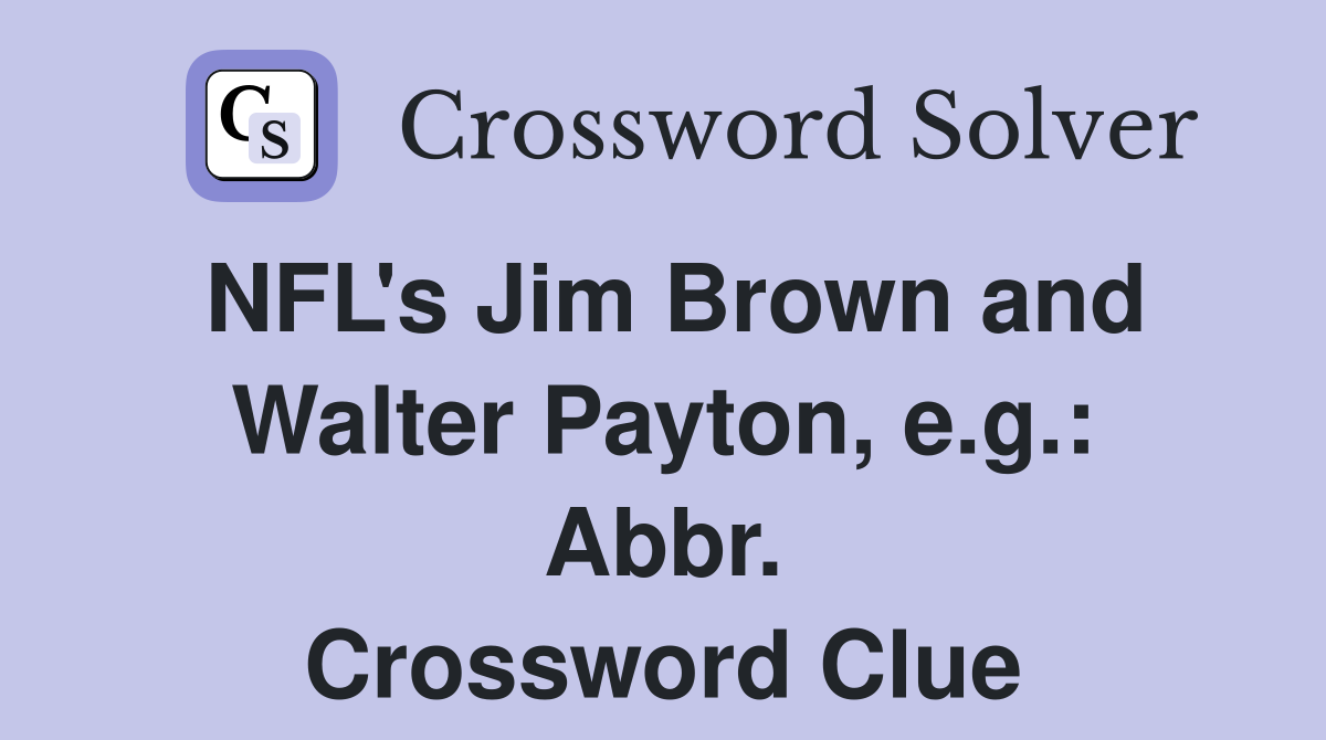 NFL's Jim Brown and Walter Payton, e.g.: Abbr. Crossword Clue