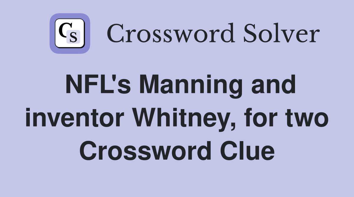 NFL's Manning and inventor Whitney, for two Crossword Clue