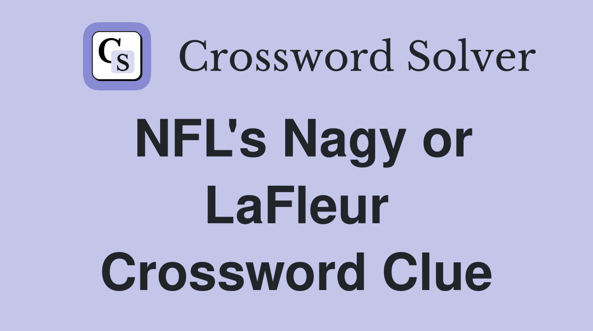 NFL's Nagy or LaFleur Crossword Clue