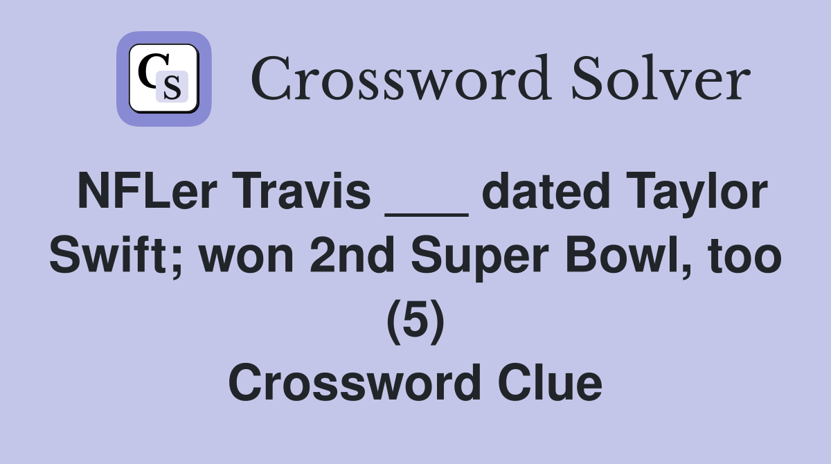 NFLer Travis ___ dated Taylor Swift; won 2nd Super Bowl, too (5) Crossword Clue