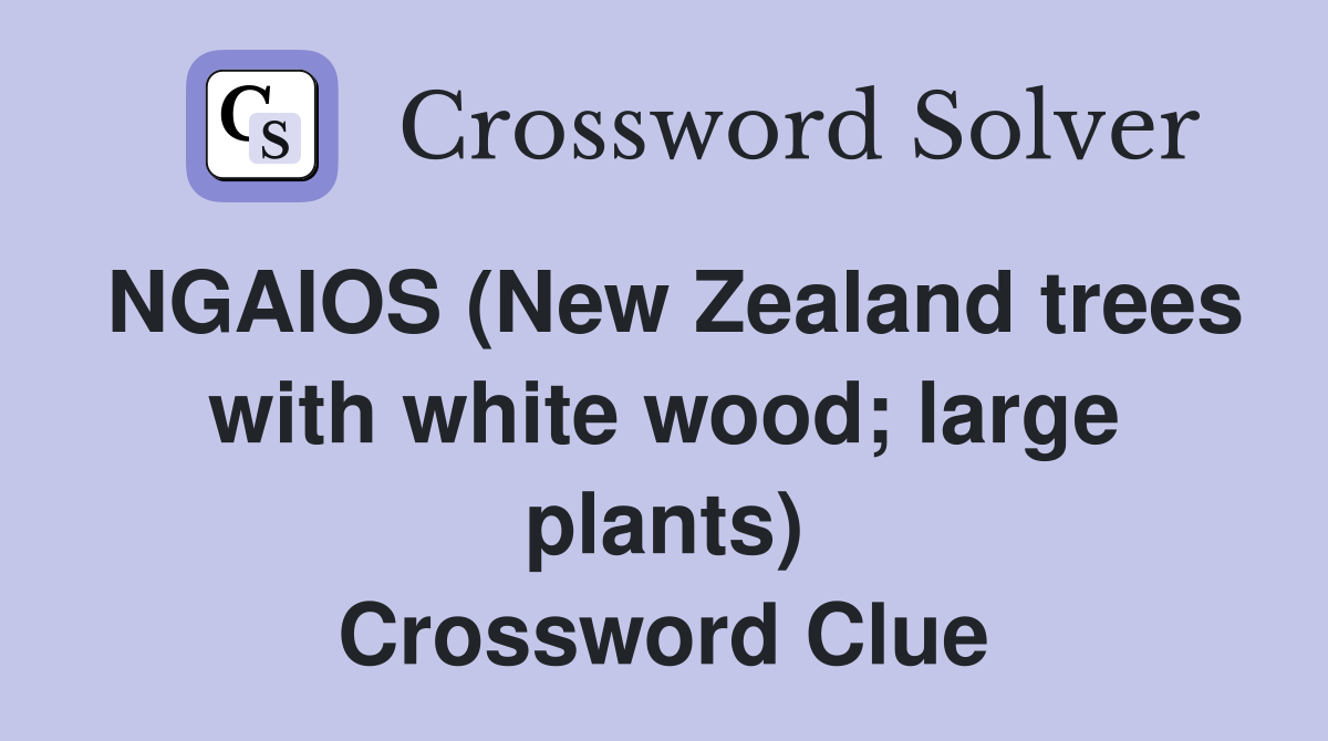 NGAIOS (New Zealand trees with white wood; large plants) Crossword Clue