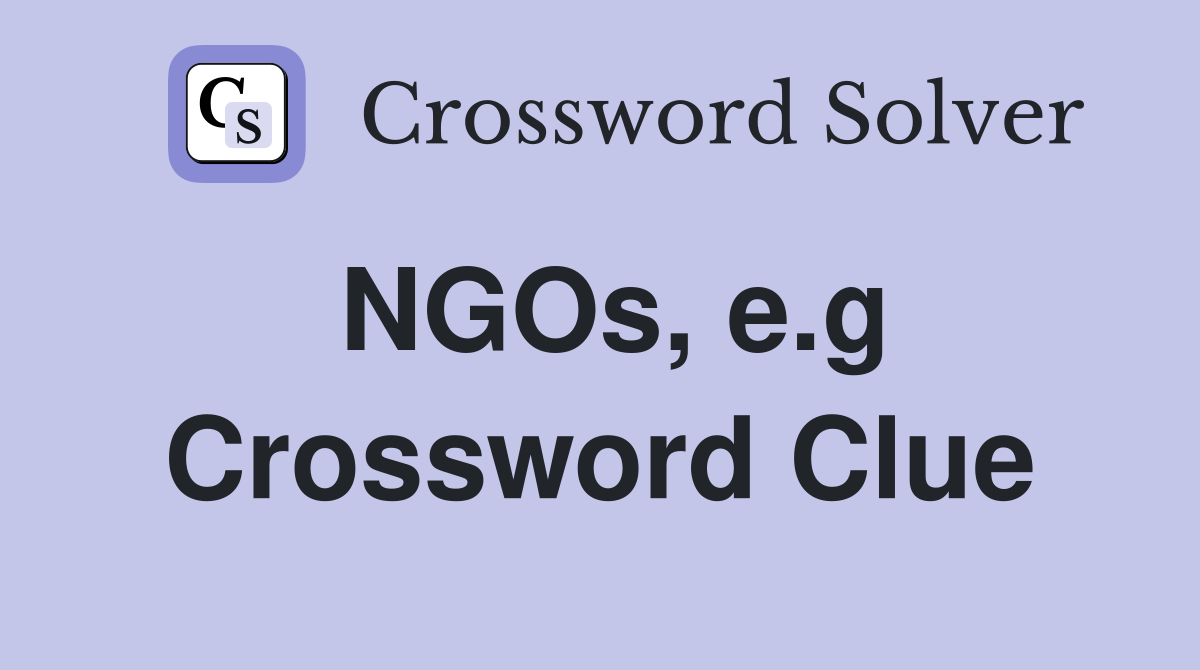 NGOs, e.g Crossword Clue