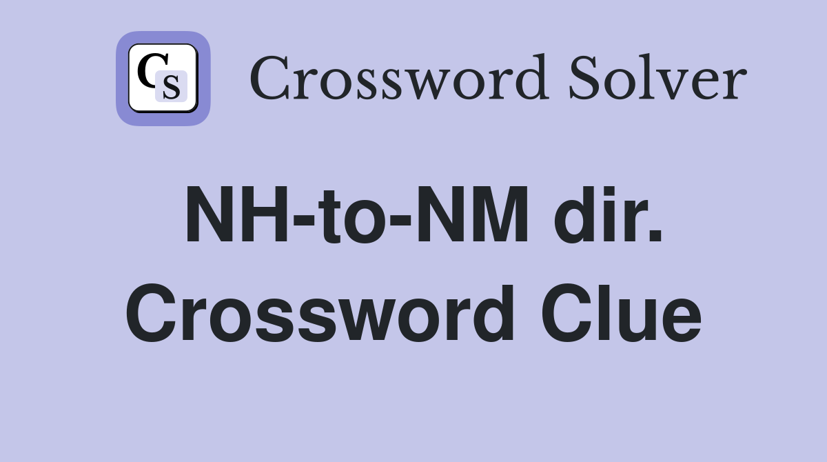 NH-to-NM dir. Crossword Clue