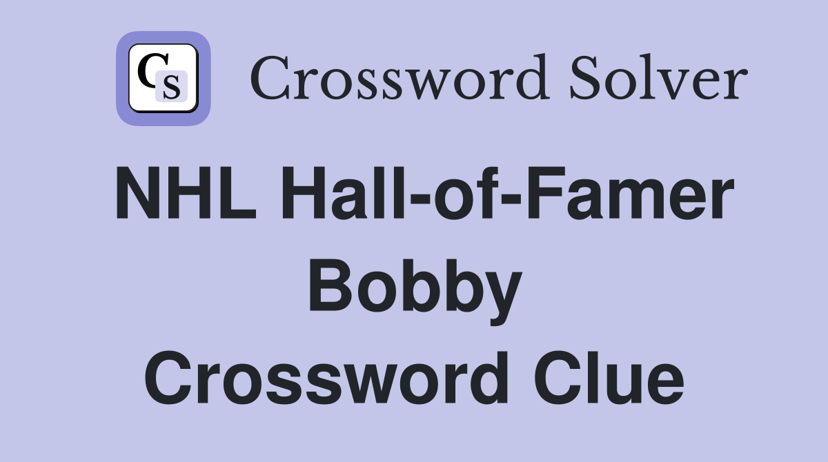 NHL Hall-of-Famer Bobby Crossword Clue