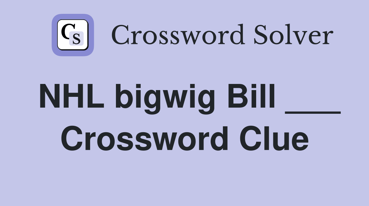 NHL bigwig Bill ___ Crossword Clue
